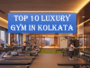 Top 10 Luxury Gym in Kolkata Top 10 Luxury Gym in Kolkata